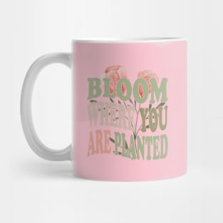 Bloom Where You Are Planted Plant Mom quotes Mug